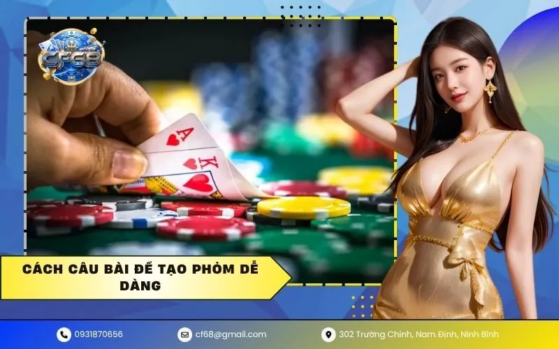 Cách câu bài để tạo phỏm dễ dàng